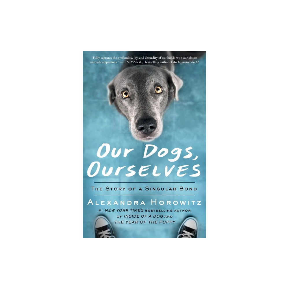 Our Dogs, Ourselves - by Alexandra Horowitz (Paperback)