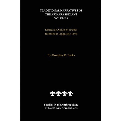 Traditional Narratives of the Arikara Indians (Interlinear Translations) Volume 1 - by  Douglas R Parks (Hardcover)