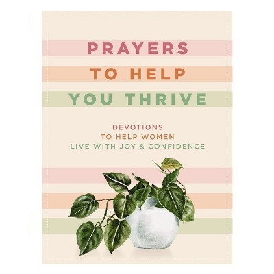 Prayers to Help You Thrive - by  Denise Hildreth Jones & Shauna Niequist & Tsh Oxenreider & Rachel Randolph (Hardcover)