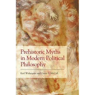 Prehistoric Myths in Modern Political Philosophy - by  Karl Widerquist & Grant S McCall (Paperback)