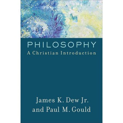 Philosophy - by  James K Jr Dew & Paul M Gould (Paperback)