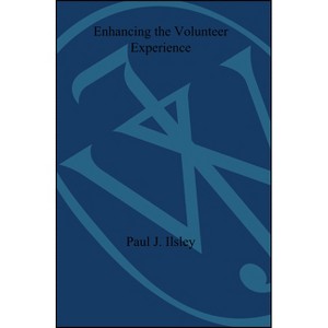 Enhancing the Volunteer Experience - by  Paul J Ilsley (Paperback) - 1 of 1