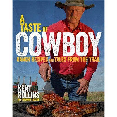 A Taste of Cowboy - by  Kent Rollins & Shannon Rollins (Hardcover)