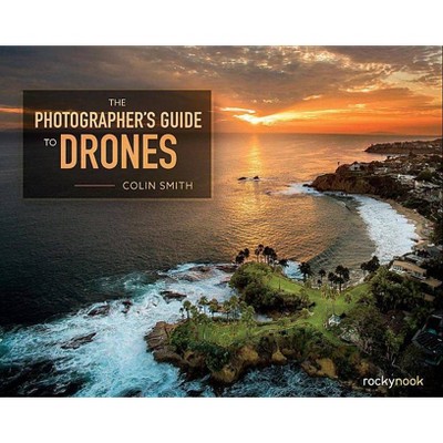 The Photographer's Guide to Drones - by  Colin Smith (Paperback)