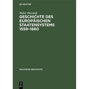 Geschichte Des Europäischen Staatensystems 1559-1660 - by  Walter Platzhoff (Hardcover) - 1 of 1