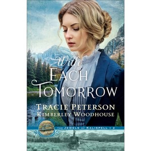 With Each Tomorrow - (The Jewels of Kalispell) by Tracie Peterson & Kimberley Woodhouse - 1 of 1