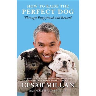 How to Raise the Perfect Dog - by  Cesar Millan & Melissa Jo Peltier (Paperback)