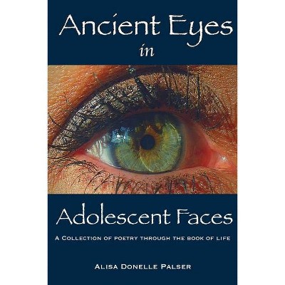 Ancient Eyes in Adolescent Faces - by  Alisa Donelle Palser (Paperback)