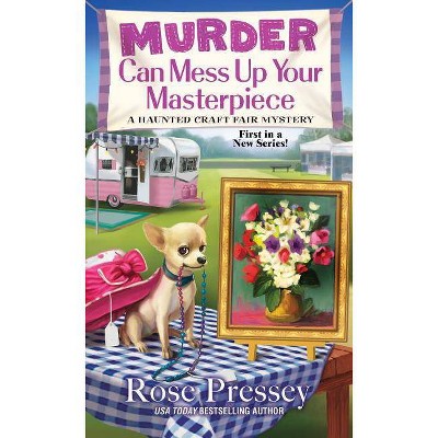 Murder Can Mess Up Your Masterpiece - (Haunted Craft Fair Mystery) by  Rose Pressey (Paperback)