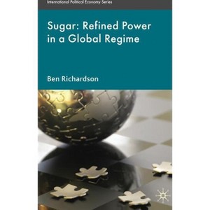 Sugar: Refined Power in a Global Regime - (International Political Economy) by  B Richardson (Hardcover) - 1 of 1
