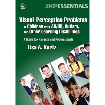 Visual Perception Problems in Children with Ad/Hd, Autism and Other Learning Disabilities - (Jkp Essentials) by  Lisa A Kurtz (Paperback)