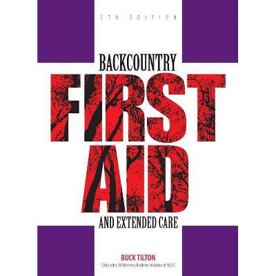 Backcountry First Aid and Extended Care - (Falcon Guide) 5th Edition by  Buck Tilton (Paperback)