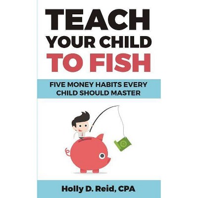 Teach Your Child to Fish - by  Holly D Reid (Paperback)