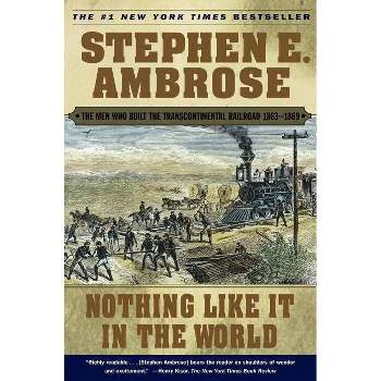 Nothing Like It in the World - (Men Who Built the Transcontinental Railroad, 1865-69) by  Stephen E Ambrose (Paperback)