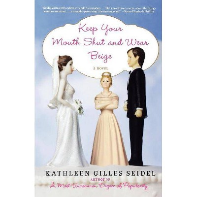 Keep Your Mouth Shut and Wear Beige - by  Kathleen Gilles Seidel (Paperback)