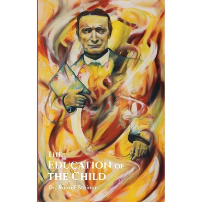 The Education of the Child - by  Rudolf Steiner (Paperback)