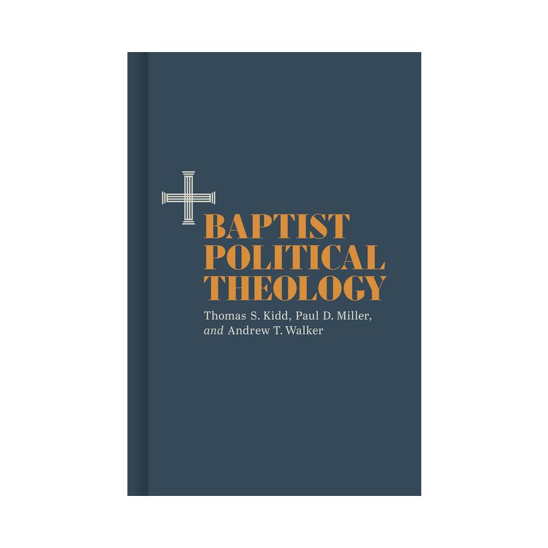 Baptist Political Theology - by  Thomas S Kidd & Paul D Miller & Andrew T Walker (Hardcover), 1 of 2