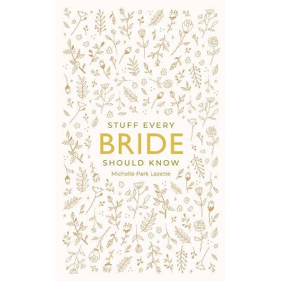 Stuff Every Bride Should Know - (Stuff You Should Know) by  Michelle Park Lazette (Hardcover)