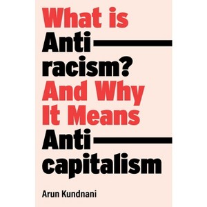What Is Antiracism? - by  Arun Kundnani (Hardcover) - 1 of 1