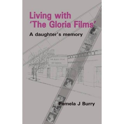 Living with 'The Gloria Films' - by  Pamela J Burry (Paperback)