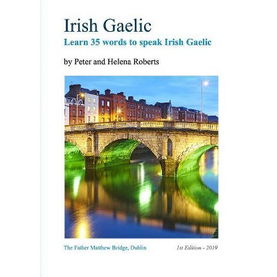 Irish Gaelic - Learn 35 Words to Speak Irish Gaelic - by  Peter Roberts & Helena Roberts (Paperback)