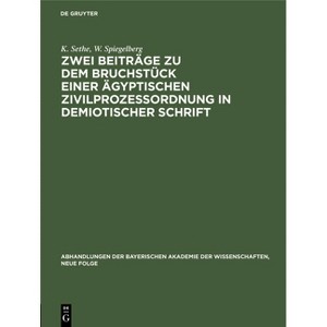 Zwei Beiträge Zu Dem Bruchstück Einer Ägyptischen Zivilprozeßordnung in Demiotischer Schrift - by  K Sethe & W Spiegelberg (Hardcover) - 1 of 1