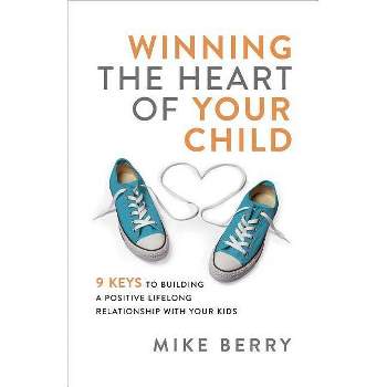 Winning the Heart of Your Child - (Paperback)