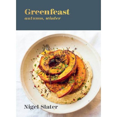 Greenfeast: Autumn, Winter - by  Nigel Slater (Hardcover)