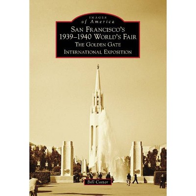 San Francisco's 1939-1940 World's Fair - (Images of America) by  Bill Cotter (Paperback)