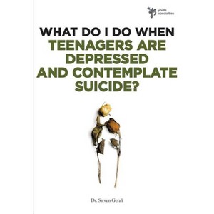 What Do I Do When Teenagers Are Depressed and Contemplate Suicide? - by  Steven Gerali (Paperback) - 1 of 1