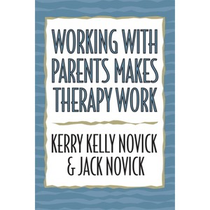 Working with Parents Makes Therapy Work - by  Kerry Kelly Novick & Jack Novick (Paperback) - 1 of 1