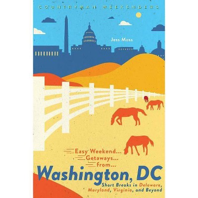 Easy Weekend Getaways from Washington, DC - by  Jess Moss (Paperback)