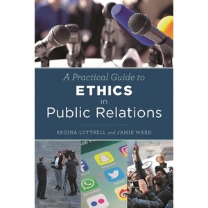 Practical Guide to Ethics in Public Relations - by  Regina Luttrell & Jamie Ward (Paperback) - 1 of 1