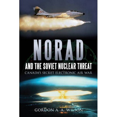 Norad and the Soviet Nuclear Threat - by  Gordon A a Wilson (Paperback)