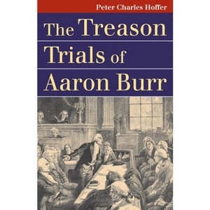 The Treason Trials of Aaron Burr - (Landmark Law Cases & American Society) by  Peter Charles Hoffer (Paperback) - 1 of 1