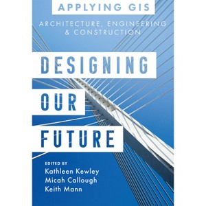 Designing Our Future - (Applying GIS) by  Kathleen Kewley & Micah Callough & Keith Mann (Paperback) - 1 of 1
