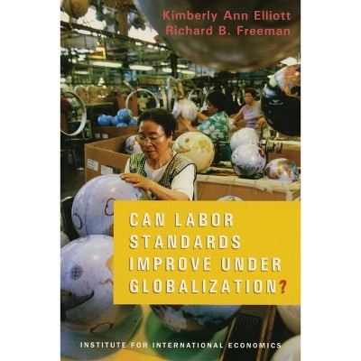 Can Labor Standards Improve Under Globalization? - by  Kimberly Ann Elliott & Richard Freeman (Paperback)