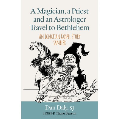 A Magician, a Priest and an Astrologer Walk to Bethlehem: An Ignatian Gospel Story Sampler - by  Dan Daly (Paperback)