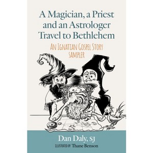 A Magician, a Priest and an Astrologer Walk to Bethlehem: An Ignatian Gospel Story Sampler - by  Dan Daly (Paperback) - 1 of 1