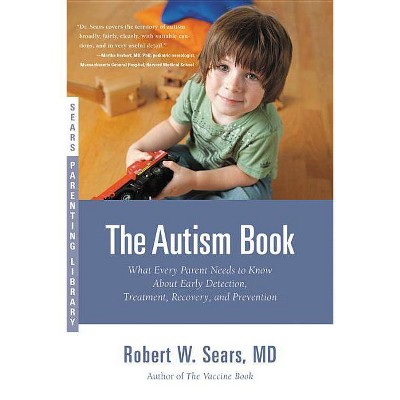 The Autism Book - (Sears Parenting Library) by  Robert W Sears (Paperback)