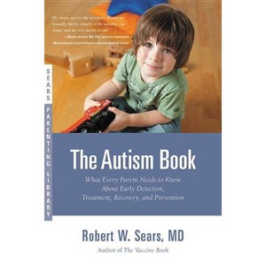 The Autism Book - (Sears Parenting Library) by  Robert W Sears (Paperback) - 1 of 1