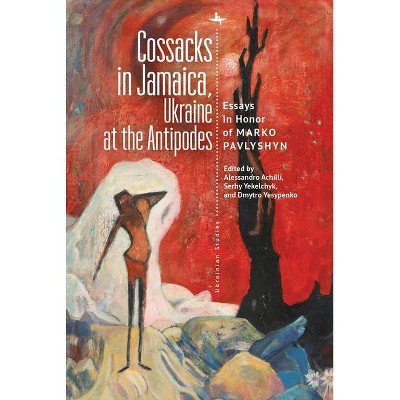 Cossacks in Jamaica, Ukraine at the Antipodes - (Ukrainian Studies) by  Alessandro Achilli & Serhy Yekelchyk & Dmytro Yesypenko (Hardcover)