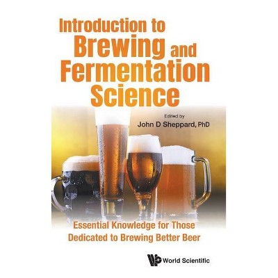 Introduction to Brewing and Fermentation Science: Essential Knowledge for Those Dedicated to Brewing Better Beer - by  John Sheppard (Hardcover)