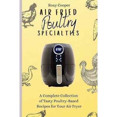 Air Fried Poultry Specialties - by  Roxy Cooper (Paperback)