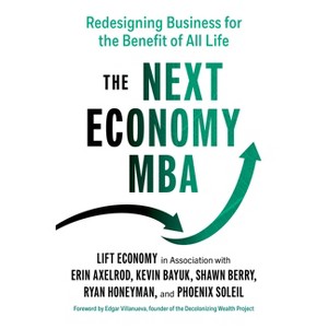 The Next Economy MBA - by  Erin Axelrod & Kevin Bayuk & Shawn Berry & Ryan Honeyman & Phoenix Soleil (Paperback) - 1 of 1