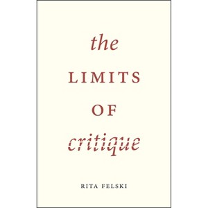 The Limits of Critique - by  Rita Felski (Paperback) - 1 of 1