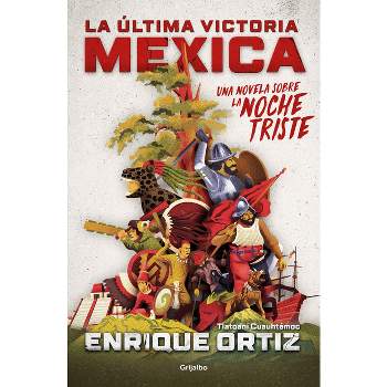 La Última Victoria Mexica: Una Novela Sobre La Noche Triste / The Last Mexica VI Ctory: A Novel about the Noche Triste - by  Enrique Ortiz
