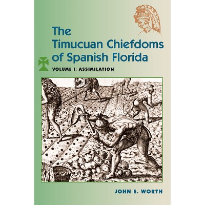 The Timucuan Chiefdoms of Spanish Florida - by  John E Worth (Paperback)