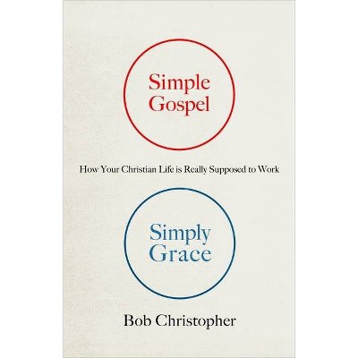 Simple Gospel, Simply Grace - by  Bob Christopher (Paperback)