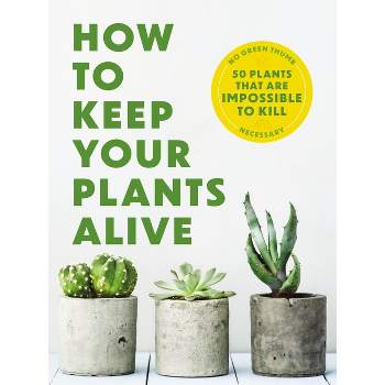 How to Keep Your Plants Alive - by  Cider Mill Press (Paperback)
